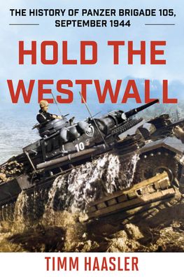 Cover for Timm Haasler · Hold the Westwall: The History of Panzer Brigade 105, September 1944 (Paperback Book) (2022)