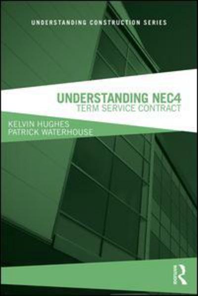 Understanding NEC4: Term Service Contract - Understanding Construction - Kelvin Hughes - Books - Taylor & Francis Inc - 9780815348368 - March 12, 2018