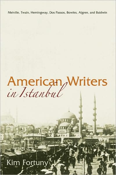 Cover for Kim Fortuny · American Writers in Istanbul: Melville, Twain, Hemingway, Dos Passos, Bowles, Algren, and Baldwin - Contemporary Issues in the Middle East (Hardcover Book) (2010)