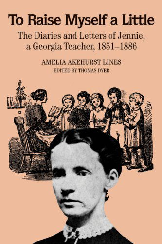 Cover for Amelia Akehurst Lines · To Raise Myself A Little: The Diaries and Letters of Jennie, A Georgia Teacher (Paperback Book) (2012)