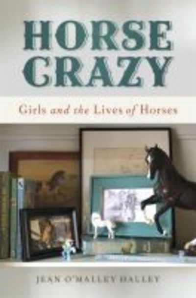 Cover for Jean O’Malley Halley · Horse Crazy: Girls and the Lives of Horses (Hardcover Book) (2019)