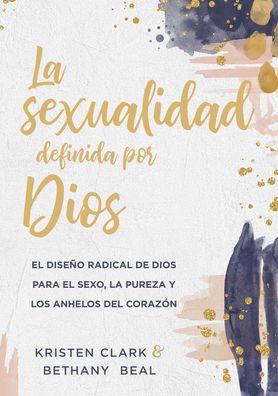 Cover for Kristen Clark · La sexualidad definida por Dios : El diseño radical de Dios para el sexo, la pureza y los anhelos del corazón (Paperback Book) (2021)