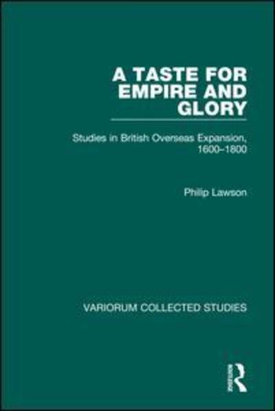 Cover for Philip Lawson · A Taste for Empire and Glory: Studies in British Overseas Expansion, 1600–1800 - Variorum Collected Studies (Hardcover Book) [New edition] (1997)