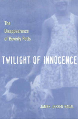 Cover for James Jessen Badal · Twilight of Innocence: The Disappearance of Beverly Potts (Paperback Book) (2005)