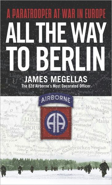 Cover for James Megellas · All the Way to Berlin: A Paratrooper at War in Europe (Paperback Book) (2004)