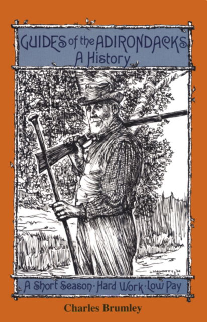 Guides Of The Adirondacks: A History, A Short Season, Hard Work, Low Pay - Charles Brumley - Books - North Country Books - 9780925168368 - May 1, 1994