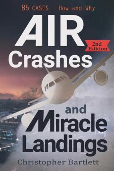 Cover for Bartlett, Christopher (HARVARD BUSINESS SCHOOL) · Air Crashes and Miracle Landings: 85 CASES - How and Why (Paperback Book) [2nd Air Crashes and Miracle Landings edition] (2018)