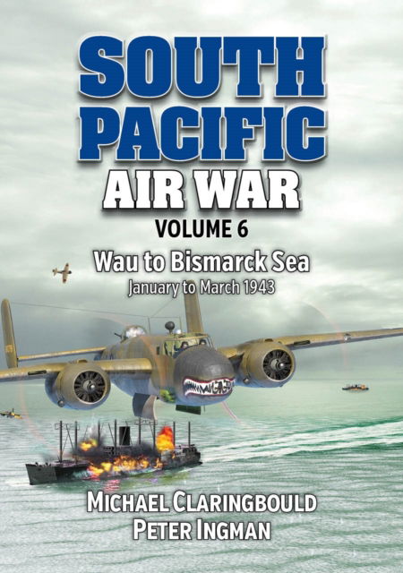 Cover for Michael Claringbould · South Pacific Air War Volume 6: Wau to Bismarck Sea January – March 1943 (Paperback Book) (2025)