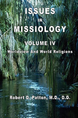 Issues in Missiology, Volume Iv, Worldview and World Religions - Robert D. Patton - Books - The Old Paths Publications, Inc. - 9780986011368 - May 11, 2012