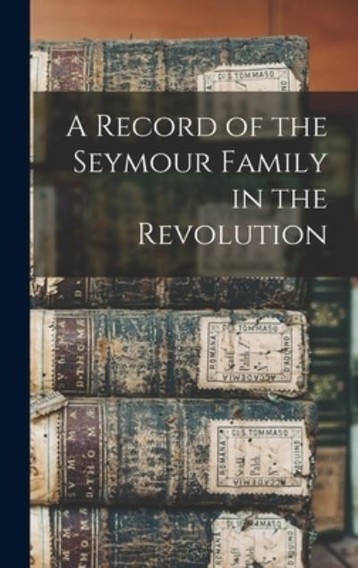 Cover for Anonymous · A Record of the Seymour Family in the Revolution (Hardcover Book) (2021)
