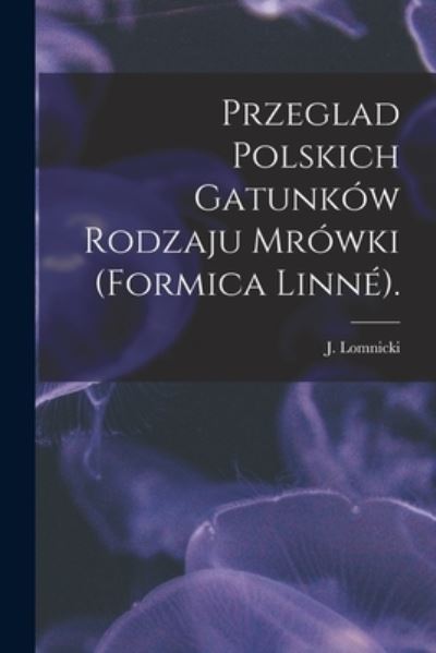 Cover for J Lomnicki · Przeglad Polskich Gatunkow Rodzaju Mrowki (Formica Linne). (Paperback Book) (2021)