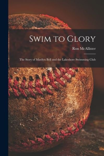 Cover for Ron 1917- McAllister · Swim to Glory; the Story of Marilyn Bell and the Lakeshore Swimming Club (Taschenbuch) (2021)
