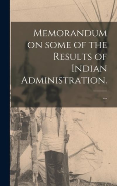 Memorandum on Some of the Results of Indian Administration. - --- - Boeken - Legare Street Press - 9781015385368 - 10 september 2021