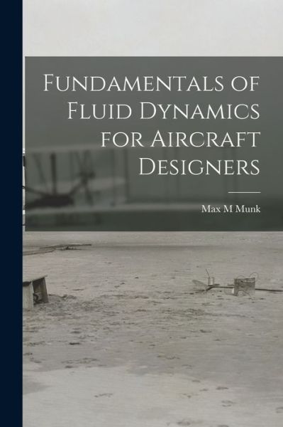 Cover for Max M. Munk · Fundamentals of Fluid Dynamics for Aircraft Designers (Book) (2022)