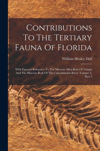 Cover for William Healey Dall · Contributions to the Tertiary Fauna of Florida (Book) (2022)