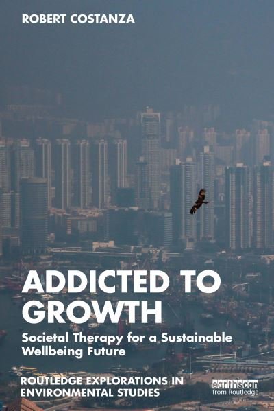 Cover for Robert Costanza · Addicted to Growth: Societal Therapy for a Sustainable Wellbeing Future - Routledge Explorations in Environmental Studies (Taschenbuch) (2022)