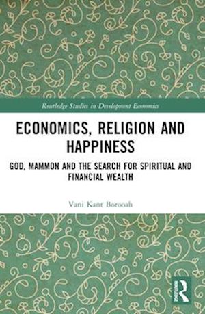 Economics, Religion and Happiness: God, Mammon and the Search for Spiritual and Financial Wealth - Routledge Studies in Development Economics - Vani Kant Borooah - Books - Taylor & Francis Ltd - 9781032371368 - April 14, 2025