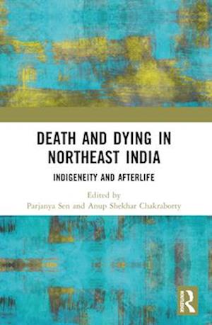 Death and Dying in Northeast India: Indigeneity and Afterlife -  - Bøger - Taylor & Francis Ltd - 9781032524368 - 28. november 2024