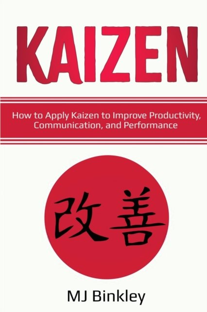 Cover for Mj Binkley · Kaizen: How to Apply Kaizen to Improve Productivity, Communication, and Performance (Taschenbuch) (2020)