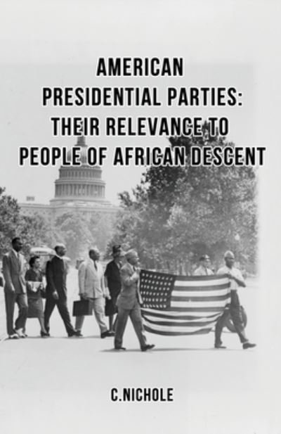 Cover for C Nichole · American Presidential Parties: Their Relevance to People of African Descent (Paperback Book) (2020)
