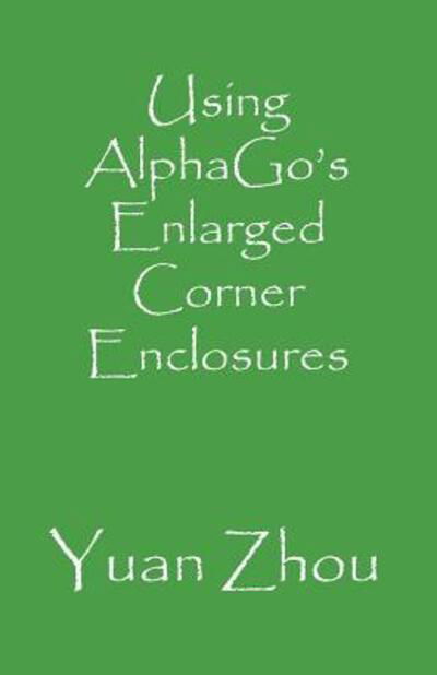 Cover for Yuan Zhou · Using Alphago's Enlarged Corner Enclosures (Taschenbuch) (2019)