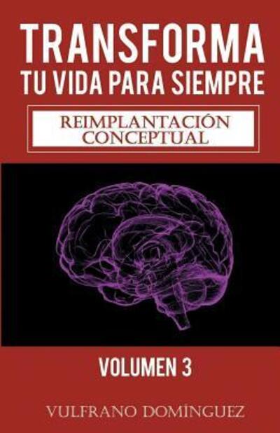 Cover for Vulfrano Domínguez · Transforma tu vida para siempre vol.3 : Reimplantación conceptual (Paperback Book) (2019)