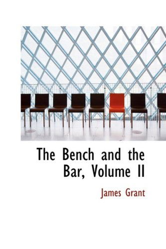 The Bench and the Bar, Volume II - James Grant - Books - BiblioLife - 9781103594368 - March 19, 2009