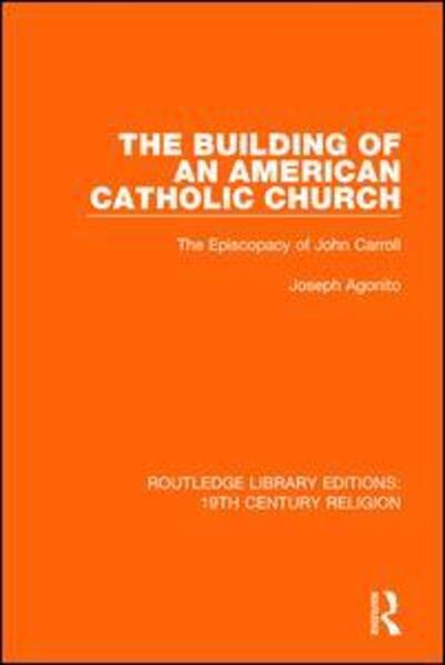 Cover for Joseph Agonito · The Building of an American Catholic Church: The Episcopacy of John Carroll - Routledge Library Editions: 19th Century Religion (Paperback Book) (2019)