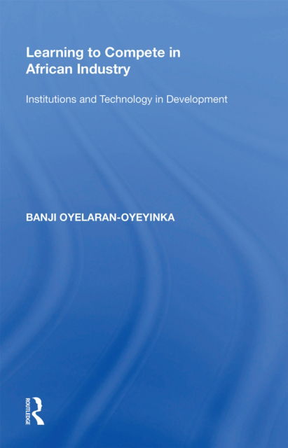 Cover for Banji Oyelaran-Oyeyinka · Learning to Compete in African Industry: Institutions and Technology in Development (Paperback Book) (2022)