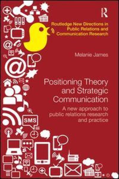 Cover for James, Melanie (University of Newcastle, Australia) · Positioning Theory and Strategic Communication: A new approach to public relations research and practice - Routledge New Directions in PR &amp; Communication Research (Paperback Book) (2018)