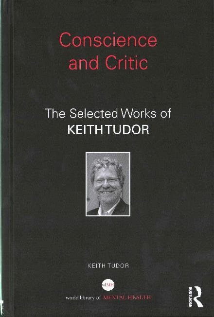 Cover for Tudor, Keith (Auckland University of Technology, Aotearoa New Zealand) · Conscience and Critic: The selected works of Keith Tudor - World Library of Mental Health (Gebundenes Buch) (2016)