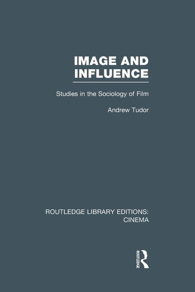 Image and Influence: Studies in the Sociology of Film - Routledge Library Editions: Cinema - Tudor, Andrew (University of York, UK) - Kirjat - Taylor & Francis Ltd - 9781138992368 - maanantai 21. joulukuuta 2015