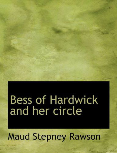 Bess of Hardwick and Her Circle - Maud Stepney Rawson - Kirjat - BiblioLife - 9781140179368 - tiistai 6. huhtikuuta 2010