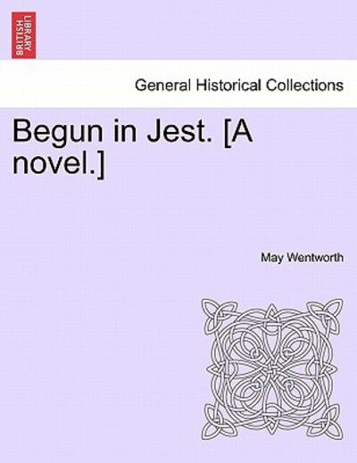 Cover for May Wentworth · Begun in Jest. [a Novel.] (Paperback Bog) (2011)
