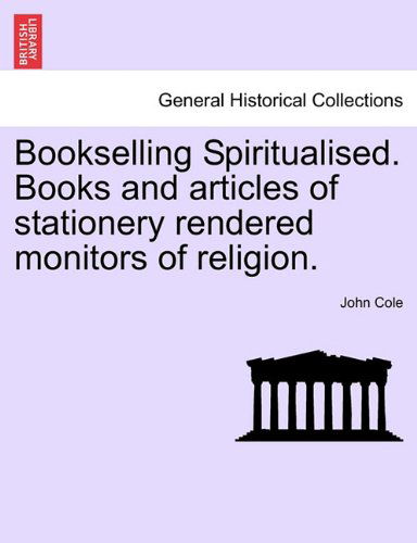 Cover for John Cole · Bookselling Spiritualised. Books and Articles of Stationery Rendered Monitors of Religion. (Taschenbuch) (2011)