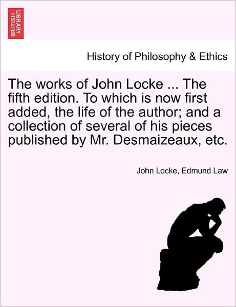 The Works of John Locke ... the Fifth Edition. to Which is Now First Added, the Life of the Author; and a Collection of Several of His Pieces Published by - John Locke - Bøger - British Library, Historical Print Editio - 9781241162368 - 14. marts 2011