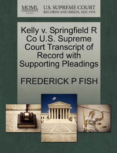 Cover for Frederick P Fish · Kelly V. Springfield R Co U.s. Supreme Court Transcript of Record with Supporting Pleadings (Paperback Book) (2011)