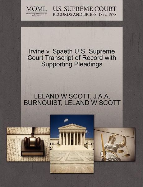 Cover for Leland W Scott · Irvine V. Spaeth U.s. Supreme Court Transcript of Record with Supporting Pleadings (Paperback Book) (2011)