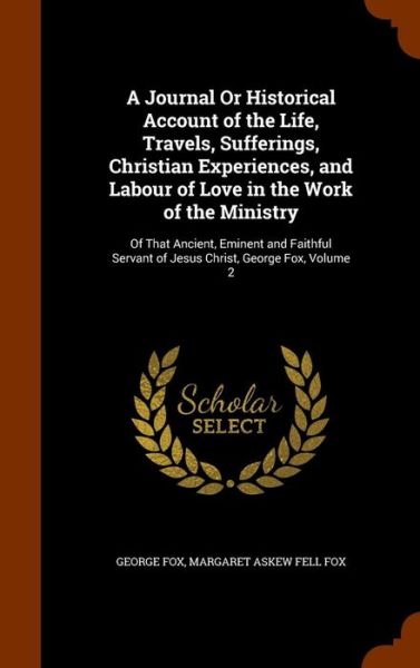 Cover for George Fox · A Journal or Historical Account of the Life, Travels, Sufferings, Christian Experiences, and Labour of Love in the Work of the Ministry (Hardcover Book) (2015)