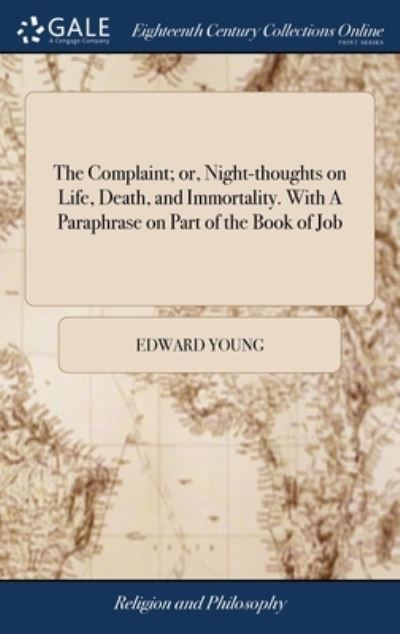 The Complaint; or, Night-thoughts on Life, Death, and Immortality. With A Paraphrase on Part of the Book of Job: By the Late Edward Young, L.L.D. With Some Account of his Life. A new Edition, Improved - Edward Young - Books - Gale Ecco, Print Editions - 9781385613368 - April 24, 2018