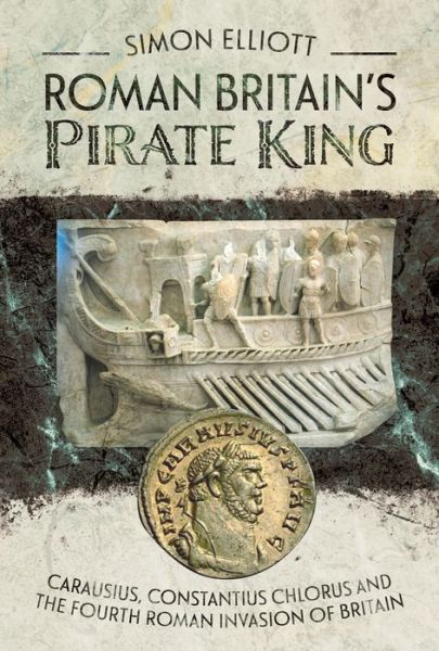 Cover for Simon Elliott · Roman Britain's Pirate King: Carausius, Constantius Chlorus and the Fourth Roman Invasion of Britain (Gebundenes Buch) (2022)