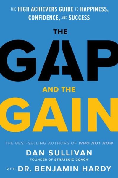 Cover for Dan Sullivan · The Gap and The Gain: The High Achievers' Guide to Happiness, Confidence, and Success (Inbunden Bok) (2021)