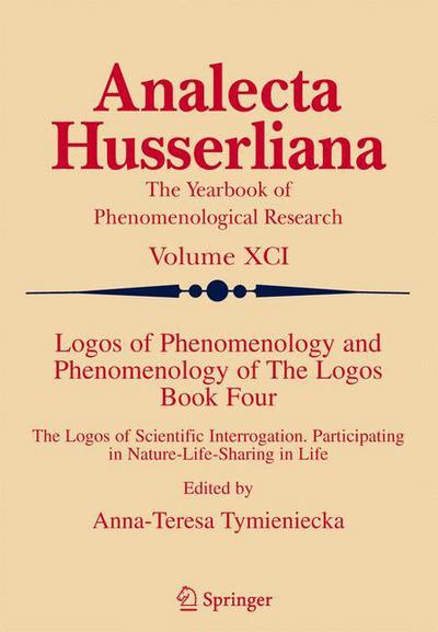 Logos of Phenomenology and Phenomenology of The Logos. Book Four: The Logos of Scientific Interrogation, Participating in Nature-Life-Sharing in Life - Analecta Husserliana - Anna-teresa Tymieniecka - Livres - Springer-Verlag New York Inc. - 9781402037368 - 12 décembre 2005