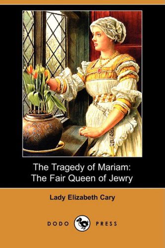 Cover for Lady Elizabeth Cary · The Tragedy of Mariam: the Fair Queen of Jewry (Dodo Press) (Paperback Book) (2008)