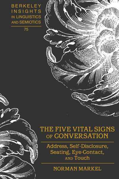 The Five Vital Signs of Conversation: Address, Self-Disclosure, Seating, Eye-Contact, and Touch - Berkeley Insights in Linguistics and Semiotics - Norman Markel - Książki - Peter Lang Publishing Inc - 9781433107368 - 28 lipca 2009