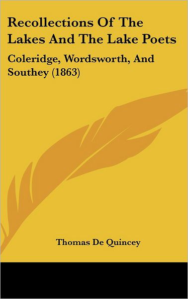 Recollections of the Lakes and the Lake Poets: Coleridge, Wordsworth, and Southey (1863) - Thomas De Quincey - Books - Kessinger Publishing - 9781437224368 - October 27, 2008