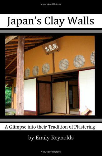 Emily Reynolds · Japan's Clay Walls: a Glimpse into Their Plaster Craft (Paperback Book) (2009)