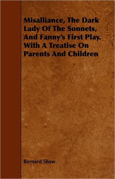 Cover for Bernard Shaw · Misalliance, the Dark Lady of the Sonnets, and Fanny's First Play. with a Treatise on Parents and Children (Paperback Bog) (2008)