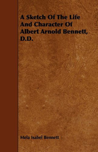 Cover for Mela Isabel Bennett · A Sketch of the Life and Character of Albert Arnold Bennett, D.d. (Paperback Book) (2009)