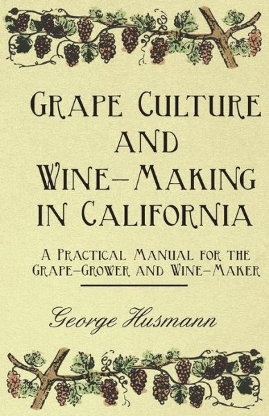 Cover for George Husmann · Grape Culture and Wine-making in California a Practical Manual for the Grape-grower and Wine-maker (Taschenbuch) (2010)